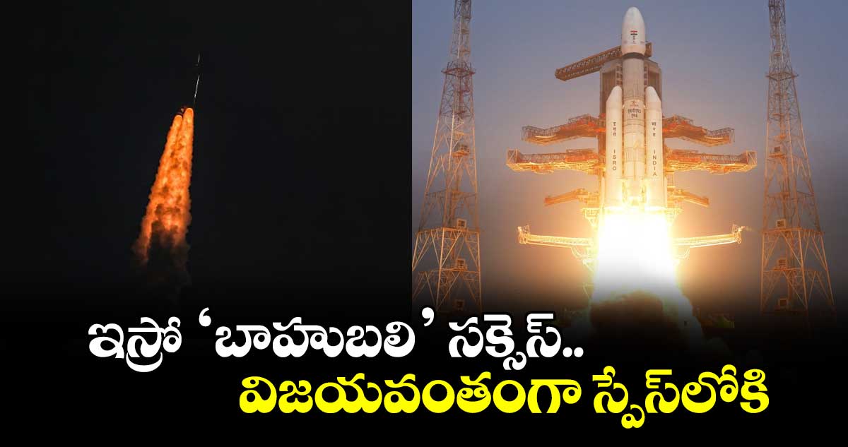 ఇస్రో ‘బాహుబలి’ సక్సెస్.. విజయవంతంగా స్పేస్లోకి