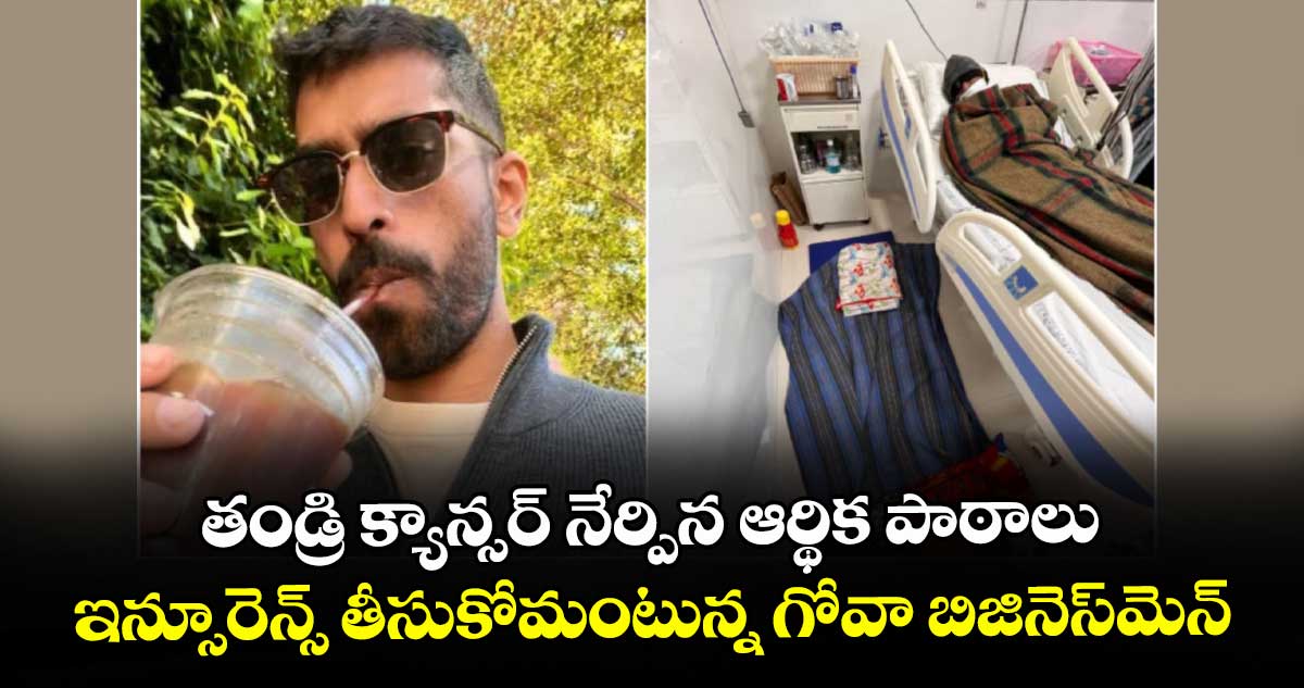 తండ్రి క్యాన్సర్ నేర్పిన ఆర్థిక పాఠాలు.. ఇన్సూరెన్స్ తీసుకోమంటున్న గోవా బిజినెస్‌మెన్