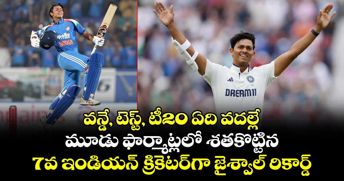  వన్డే,  టెస్ట్, టీ20 ఏది వదల్లే: మూడు ఫార్మాట్లలో శతకొట్టిన 7వ ఇండియన్ క్రికెటర్‎గా జైశ్వాల్ రికార్డ్