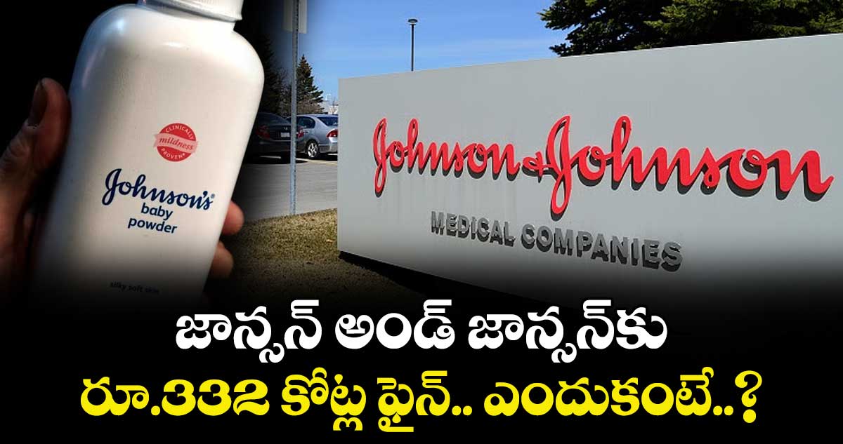 జాన్సన్ అండ్ జాన్సన్‎కు రూ.332 కోట్ల ఫైన్.. ఎందుకంటే..?