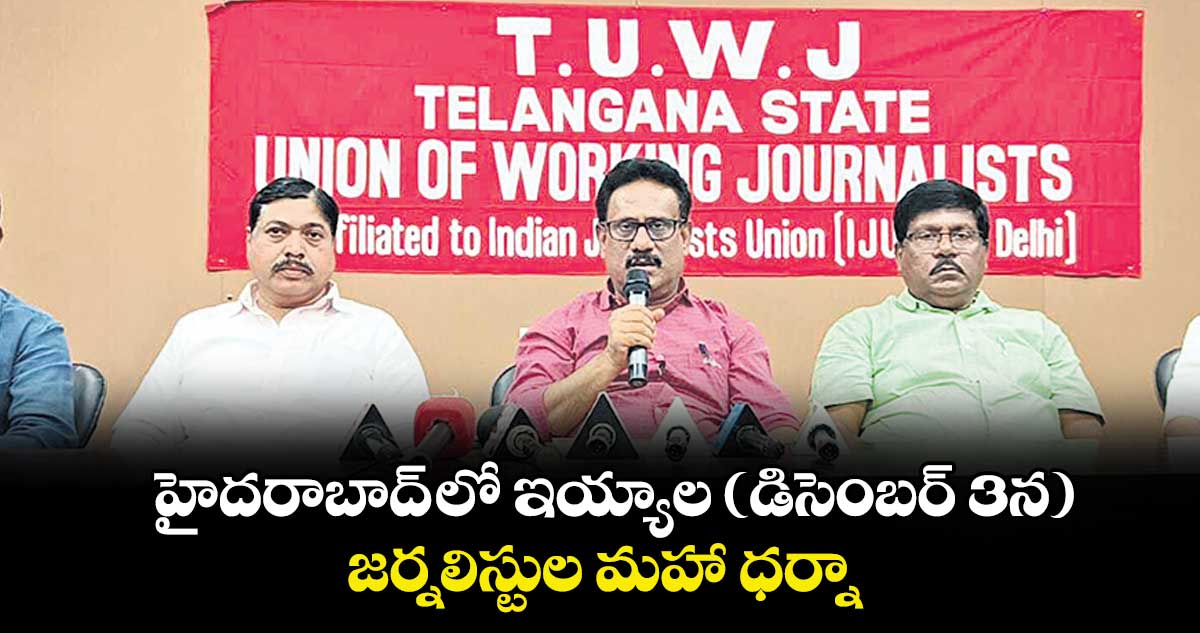 హైదరాబాద్ లో  ఇయ్యాల (డిసెంబర్ 3న) జర్నలిస్టుల మహా ధర్నా