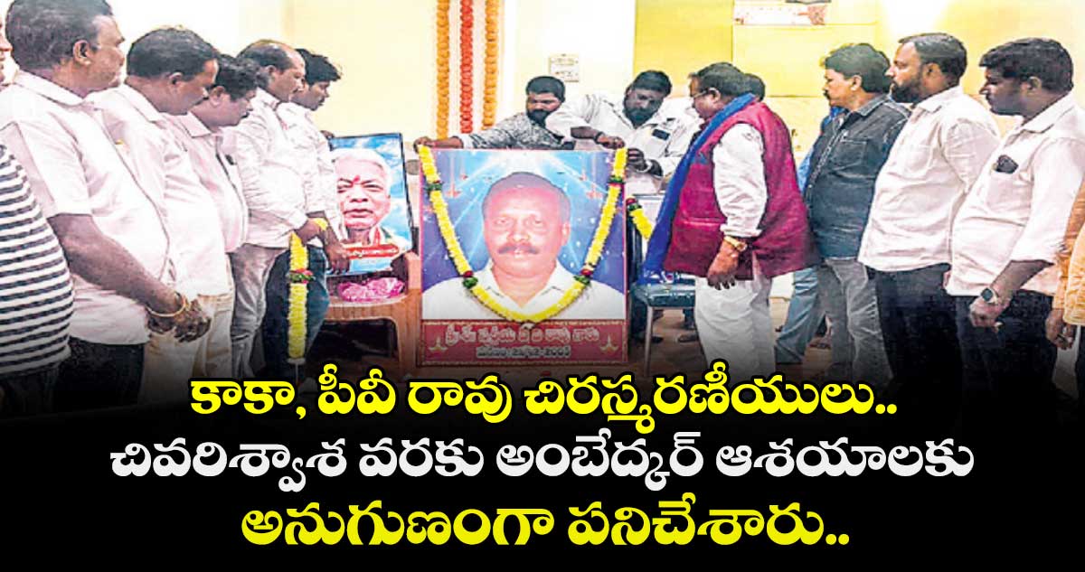 కాకా, పీవీ రావు చిరస్మరణీయులు.. చివరిశ్వాశ  వరకు అంబేద్కర్ ఆశయాలకు అనుగుణంగా పనిచేశారు..