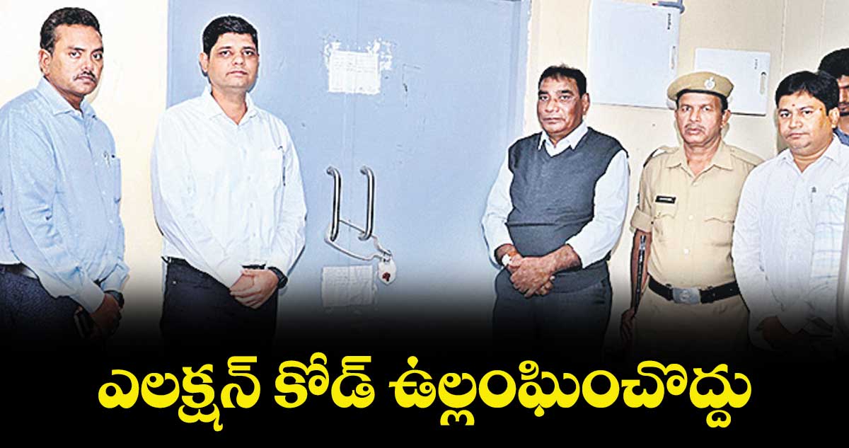 ఎలక్షన్ కోడ్ ఉల్లంఘించొద్దు : కలెక్టర్ ఆశిష్ సంగ్వాన్ 
