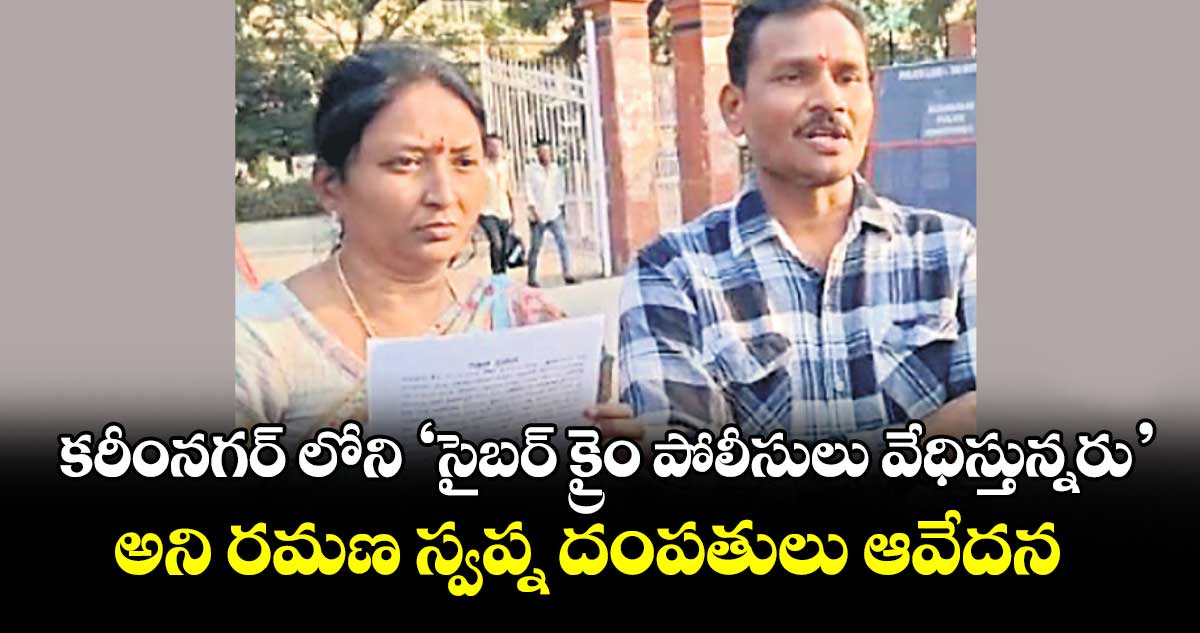 కరీంనగర్ లోని ‘సైబర్ క్రైం పోలీసులు వేధిస్తున్నరు’ అని రమణ స్వప్న దంపతులు ఆవేదన