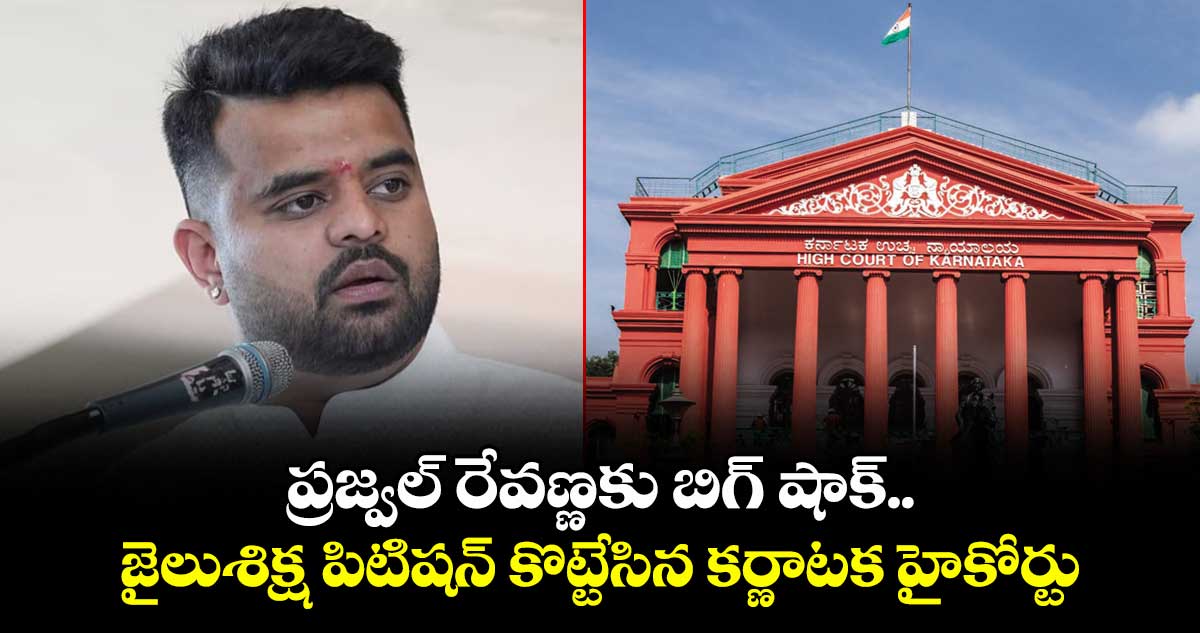 ప్రజ్వల్ రేవణ్ణకు బిగ్ షాక్..జైలుశిక్ష పిటిషన్ కొట్టేసిన కర్ణాటక హైకోర్టు 