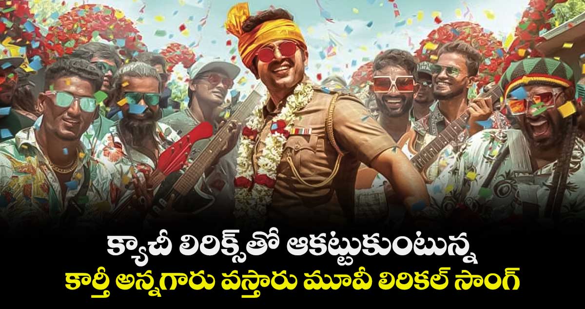  క్యాచీ లిరిక్స్‎తో ఆకట్టుకుంటున్న కార్తీ అన్నగారు వస్తారు మూవీ లిరికల్ సాంగ్‌