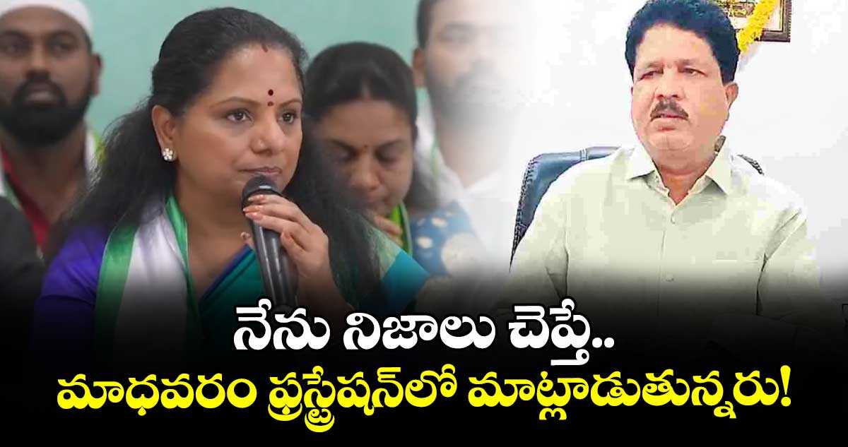 నేను నిజాలు చెప్తే.. మాధవరం ఫ్రస్ట్రేషన్లో మాట్లాడుతున్నరు! : జాగృతి అధ్యక్షురాలు కవిత