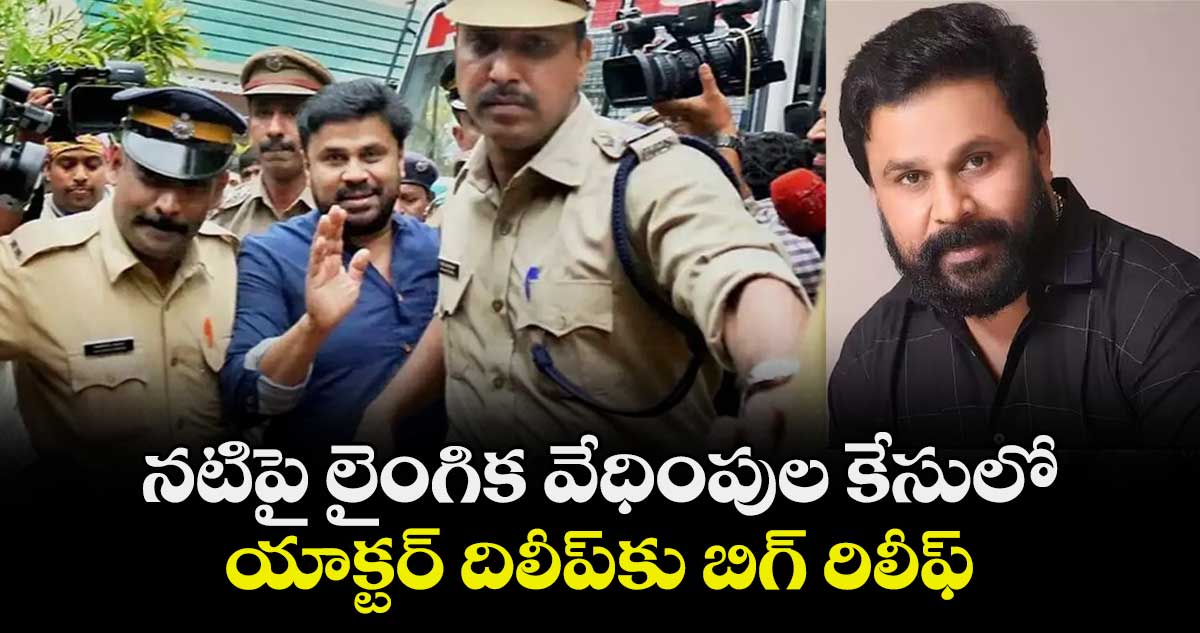 నటిపై లైంగిక వేధింపుల కేసులో యాక్టర్ దిలీప్‌కు బిగ్ రిలీఫ్