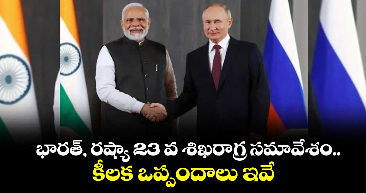 భారత్, రష్యా 23 వ శిఖరాగ్ర సమావేశం.. కీలక ఒప్పందాలు ఇవే 