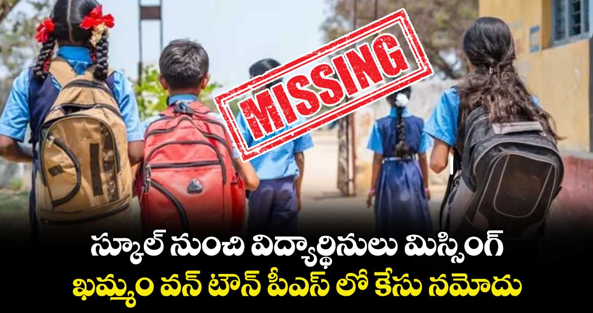 స్కూల్ నుంచి విద్యార్థినులు మిస్సింగ్.. ఖమ్మం వన్ టౌన్ పీఎస్ లో కేసు నమోదు