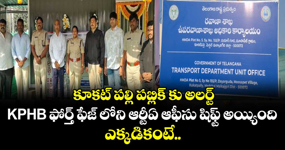 కూకట్ పల్లి పబ్లిక్ కు అలర్ట్... KPHB ఫోర్త్ ఫేజ్ లోని ఆర్టీఏ ఆఫీసు షిఫ్ట్ అయ్యింది.. ఎక్కడికంటే..