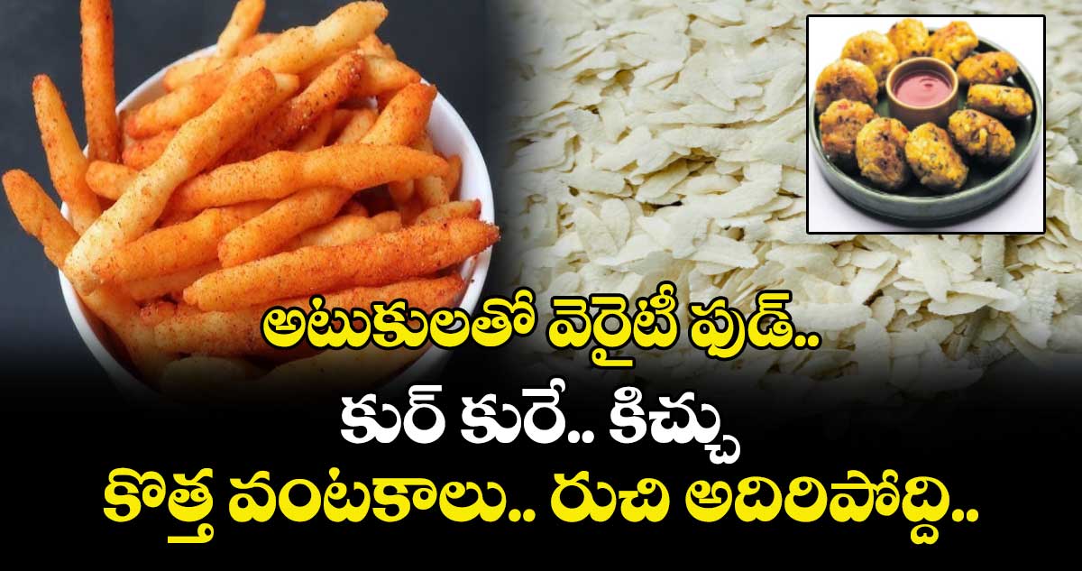 Telangana Kitchen..అటుకులతో వెరైటీ ఫుడ్.. కుర్ కురే.. కిచ్చు...కొత్త వంటకాలు.. రుచి అదిరిపోద్ది..