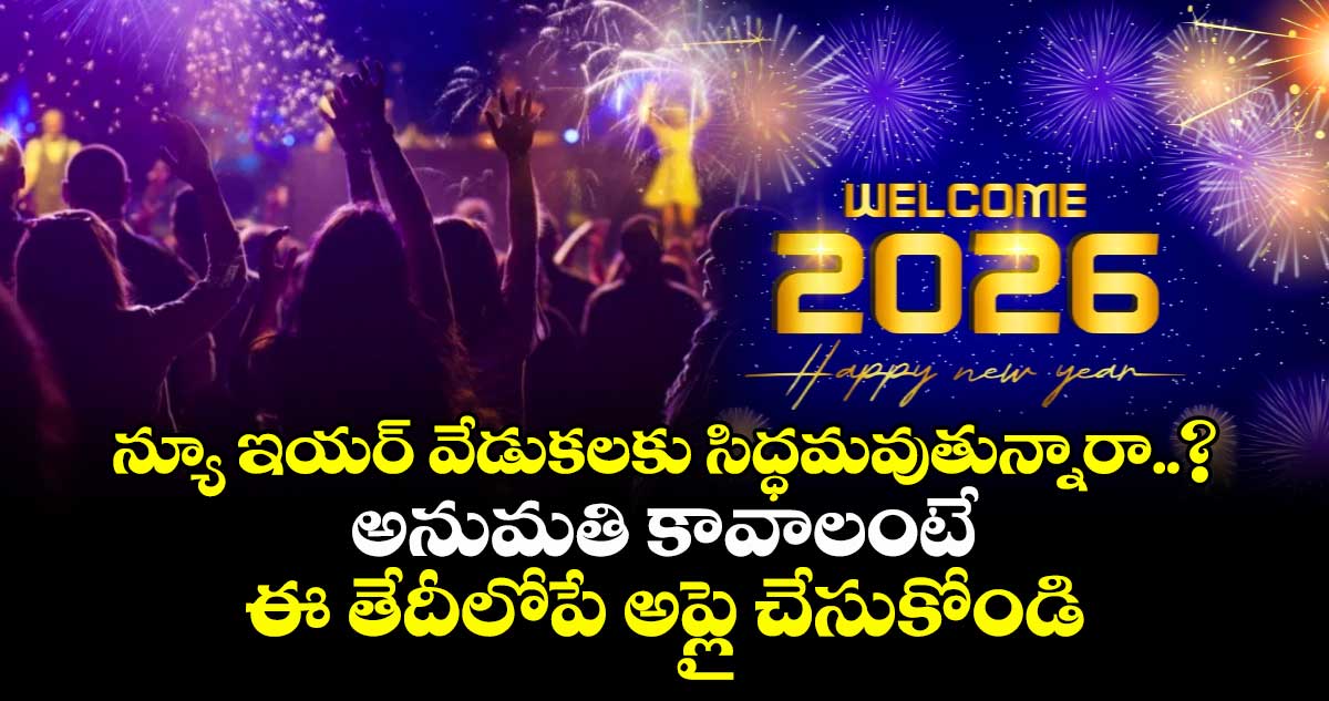 న్యూ ఇయర్ వేడుకలకు సిద్ధమవుతున్నారా..? అనుమతి కావాలంటే ఈ తేదీలోపే అప్లై చేసుకోండి