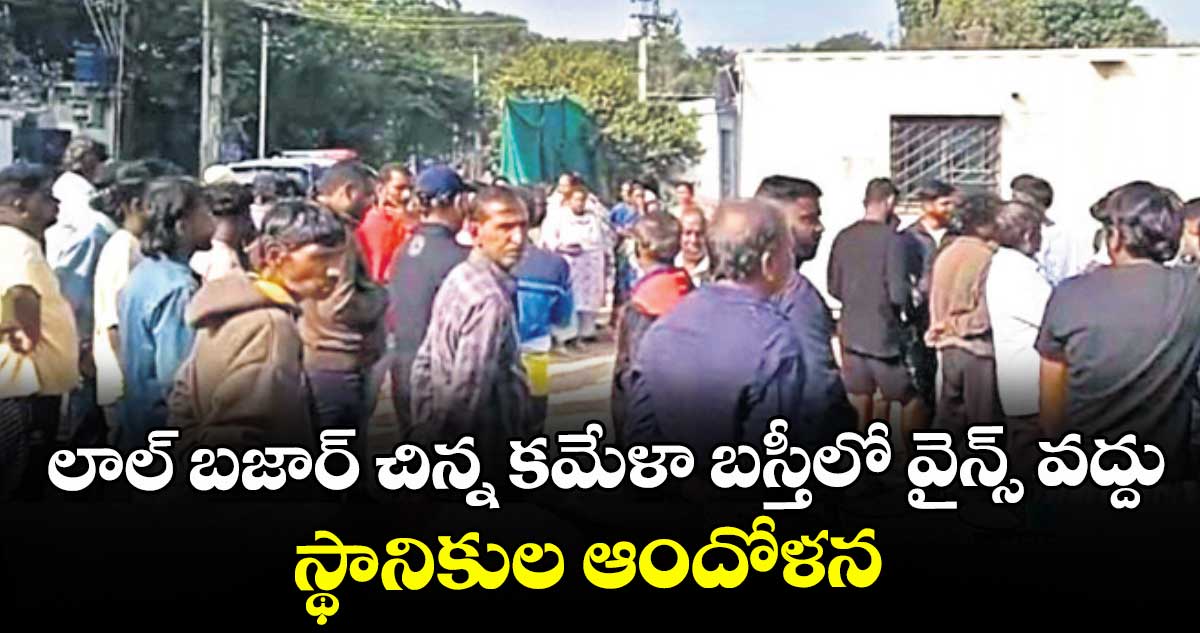 లాల్ బజార్ చిన్న కమేళా బస్తీలో వైన్స్ వద్దు: స్థానికుల ఆందోళన