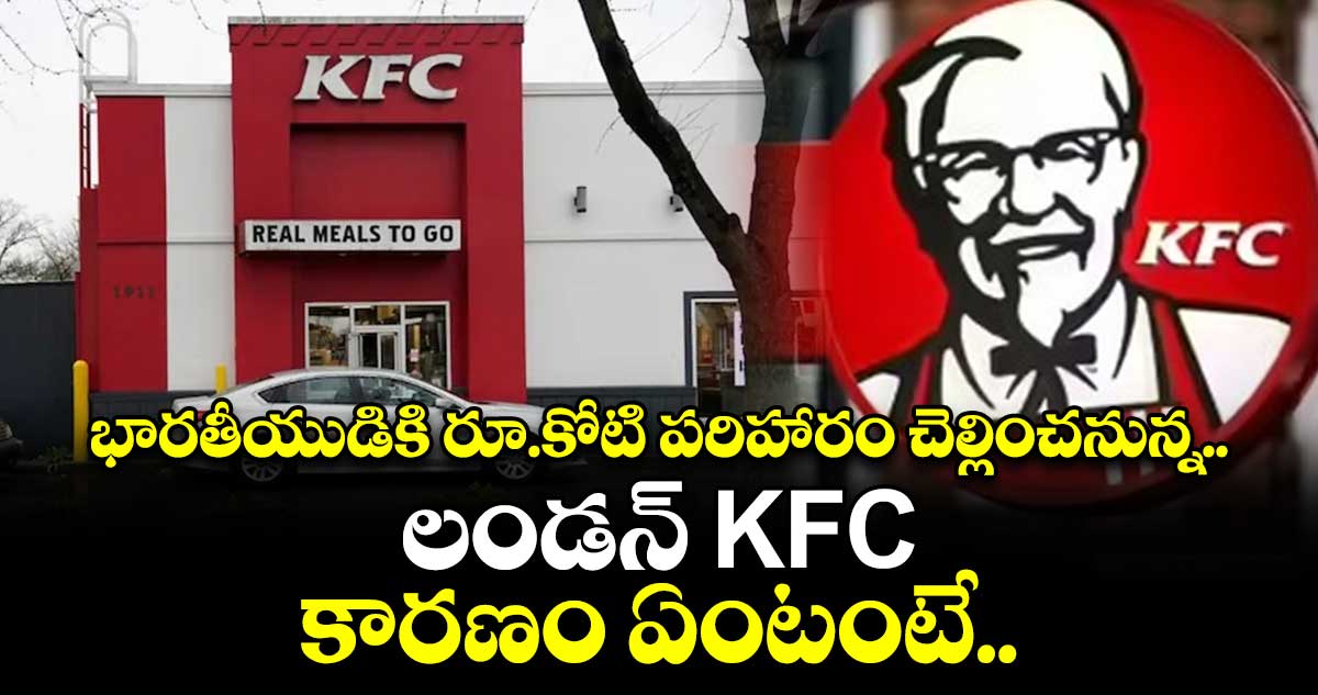 భారతీయుడికి రూ.కోటి పరిహారం చెల్లించనున్న లండన్ KFC.. కారణం ఏంటంటే..