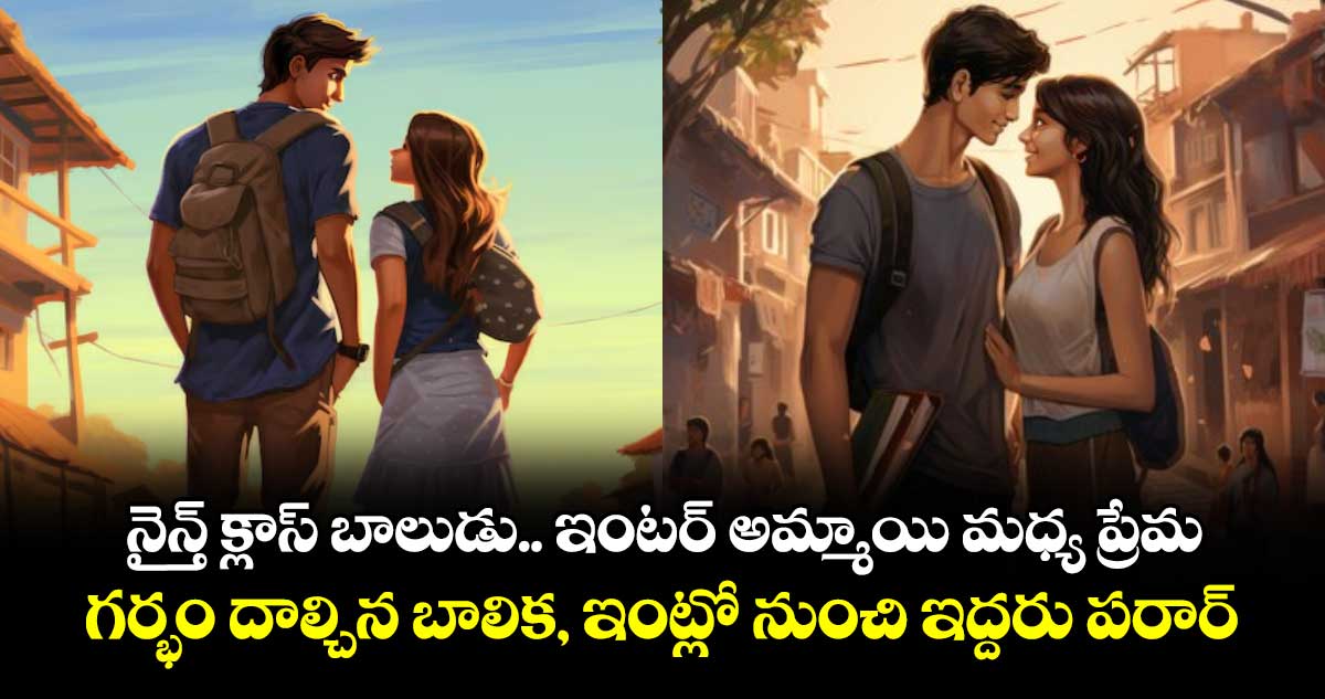 నైన్త్ క్లాస్‌‌ బాలుడు.. ఇంటర్‌‌ అమ్మాయి మధ్య ప్రేమ.. గర్భం దాల్చిన బాలిక, ఇంట్లో నుంచి ఇద్దరు పరార్‌‌