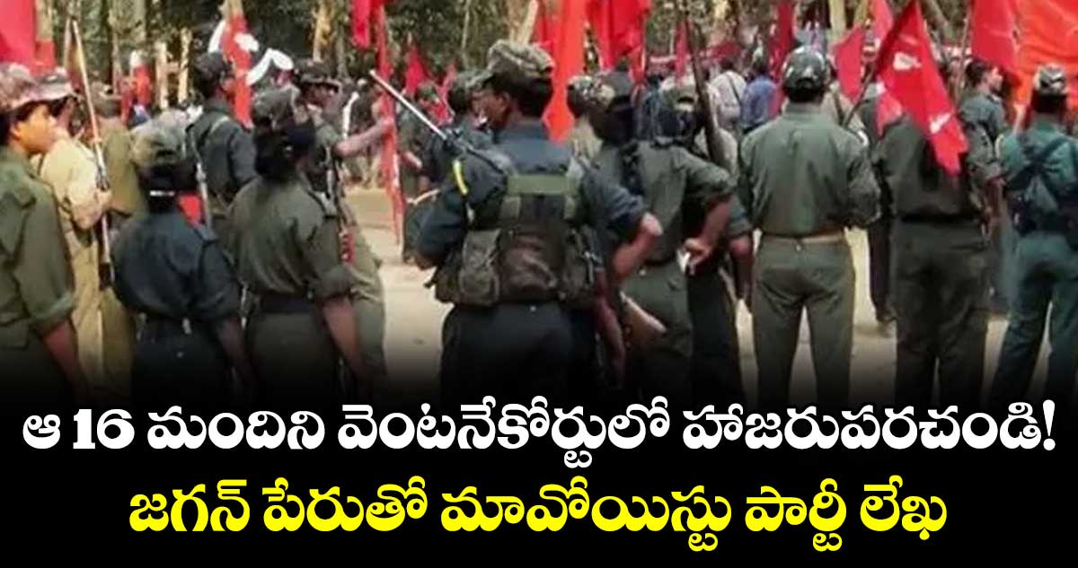 ఆ 16 మందిని వెంటనేకోర్టులో హాజరుపరచండి!.. జగన్ పేరుతో మావోయిస్టు పార్టీ లేఖ