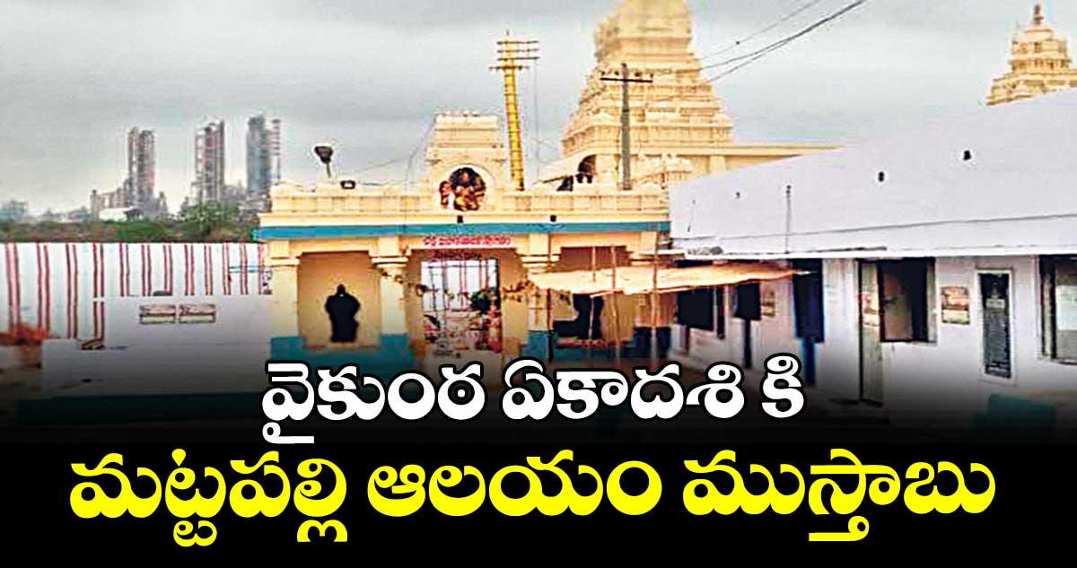 వైకుంఠ ఏకాదశి కి  మట్టపల్లి ఆలయం ముస్తాబు