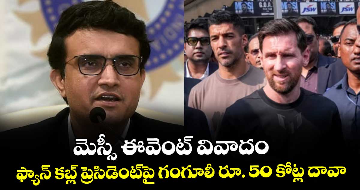 మెస్సీ ఈవెంట్ వివాదం.. ఫ్యాన్‌ కబ్ల్ ప్రెసిడెంట్‌పై గంగూలీ రూ. 50 కోట్ల దావా