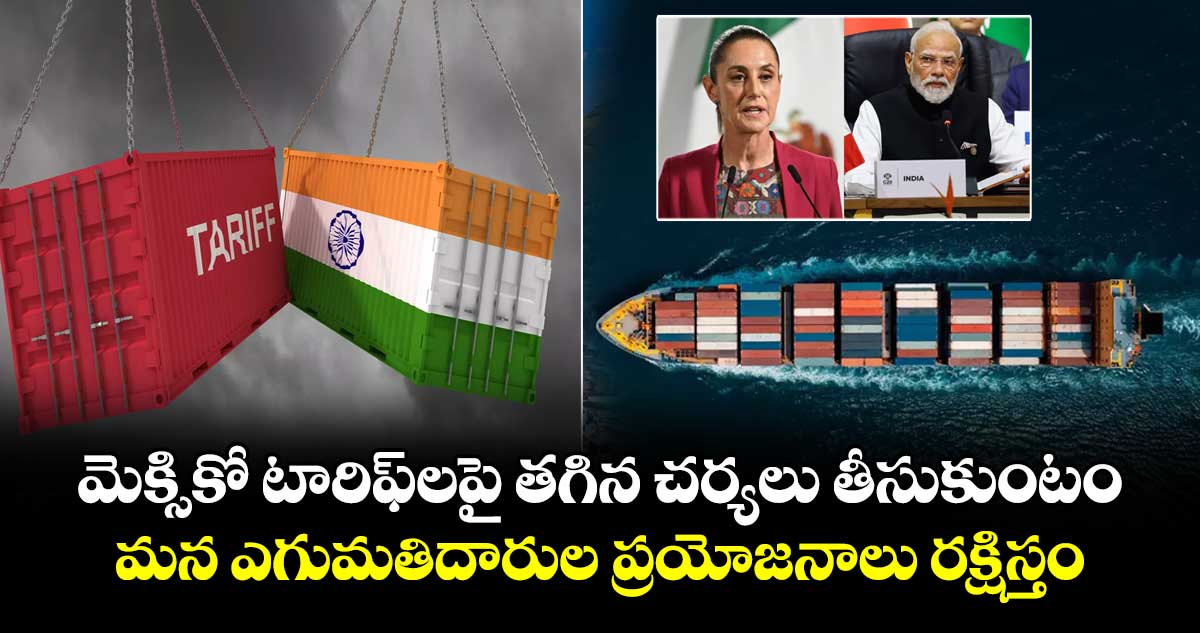 మెక్సికో టారిఫ్లపై తగిన చర్యలు తీసుకుంటం... మన ఎగుమతిదారుల ప్రయోజనాలు రక్షిస్తం: భారత్