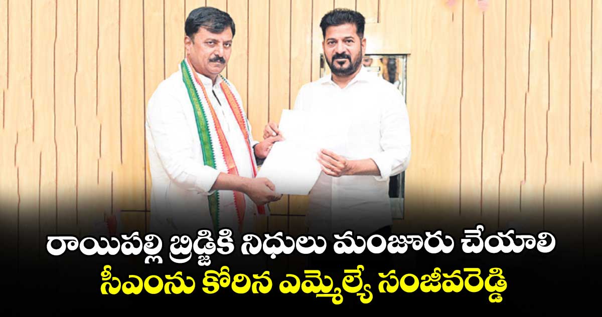 రాయిపల్లి బ్రిడ్జికి నిధులు మంజూరు చేయాలి..సీఎంను కోరిన ఎమ్మెల్యే సంజీవరెడ్డి