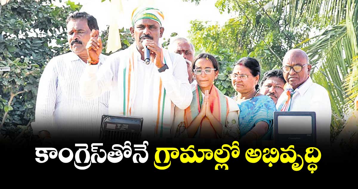 కాంగ్రెస్తోనే గ్రామాల్లో అభివృద్ధి : ఎమ్మెల్యే తూడి మేఘా రెడ్డి