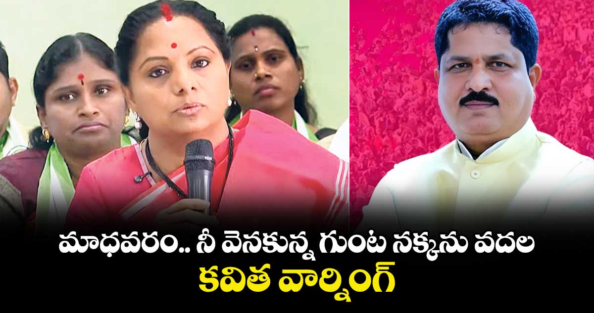 మాధవరం.. నీ వెనకున్న గుంట నక్కను వదల.. కవిత వార్నింగ్