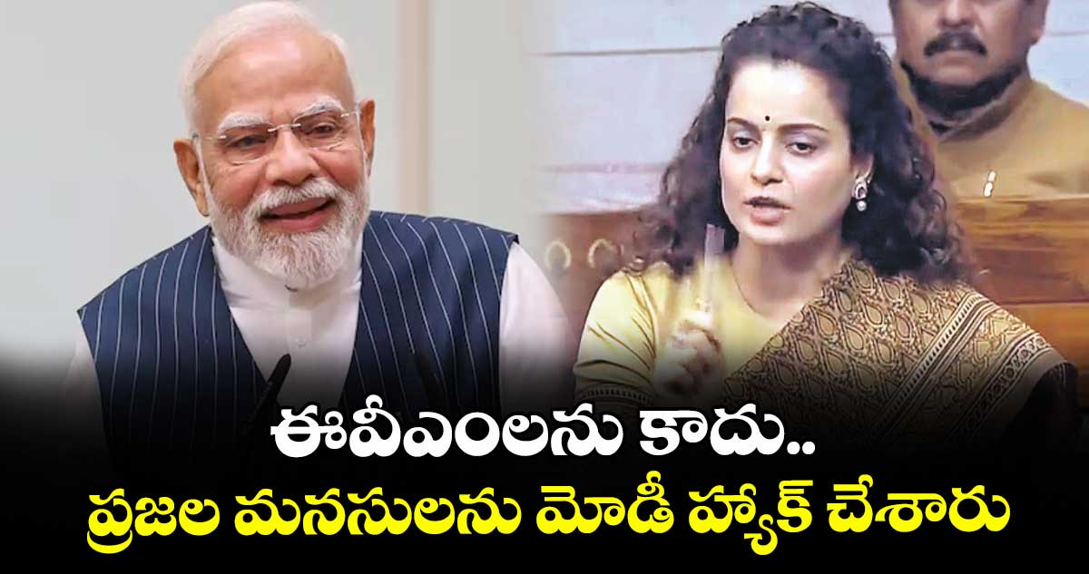 ఈవీఎంలను కాదు.. ప్రజల మనసులను మోడీ హ్యాక్ చేశారు:  ఎంపీ కంగనా రనౌత్