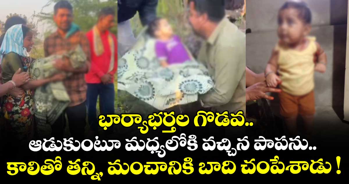 భార్యాభర్తల గొడవ.. ఆడుకుంటూ మధ్యలోకి వచ్చిన పాపను కాలితో తన్ని.. మంచానికి బాది చంపేశాడు !