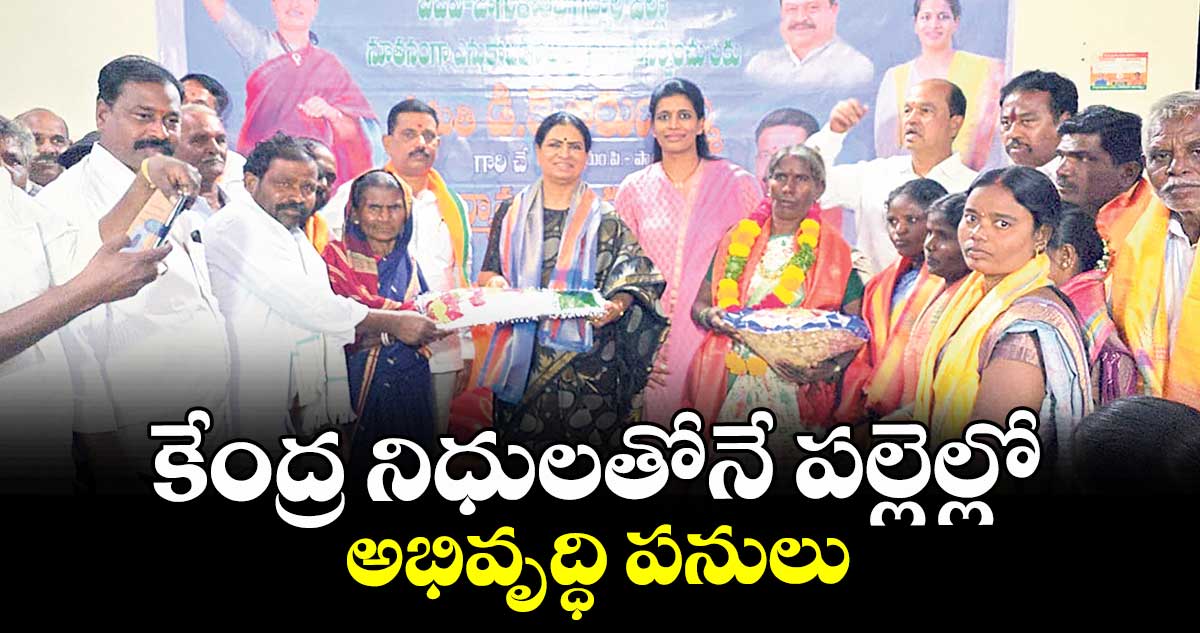 కేంద్ర నిధులతోనే పల్లెల్లో అభివృద్ధి పనులు : ఎంపీ డీకే.అరుణ
