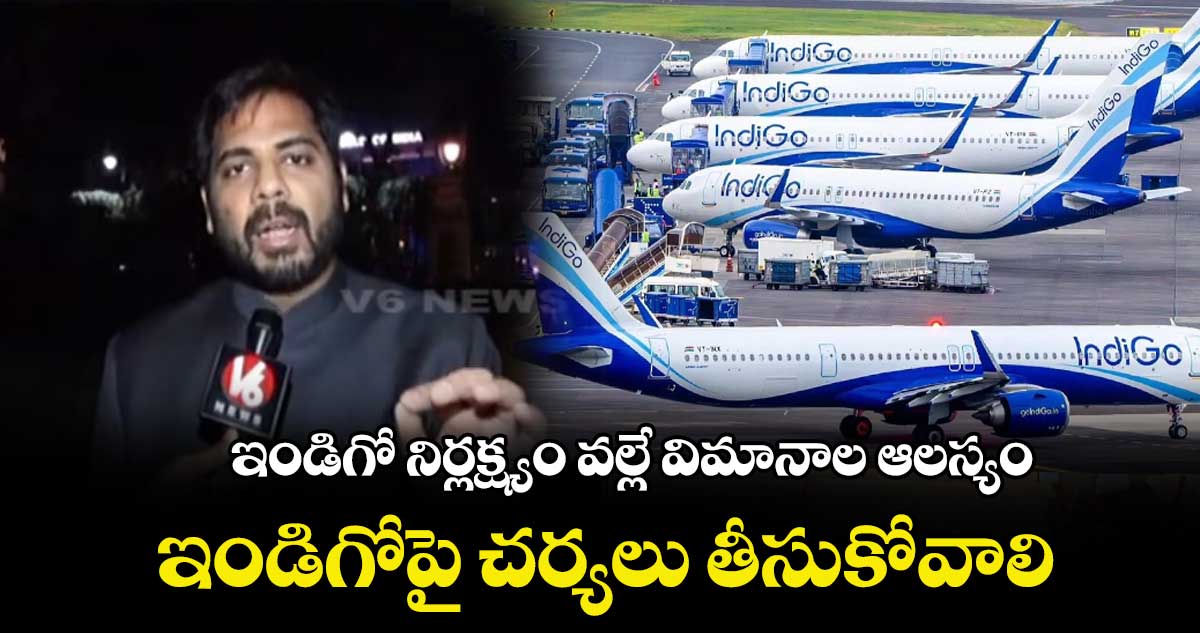 ఇండిగో నిర్లక్ష్యం వల్లే విమానాల ఆలస్యం.. ఇండిగోపై చర్యలు తీసుకోవాలి: ఎంపీ వంశీకృష్ణ 