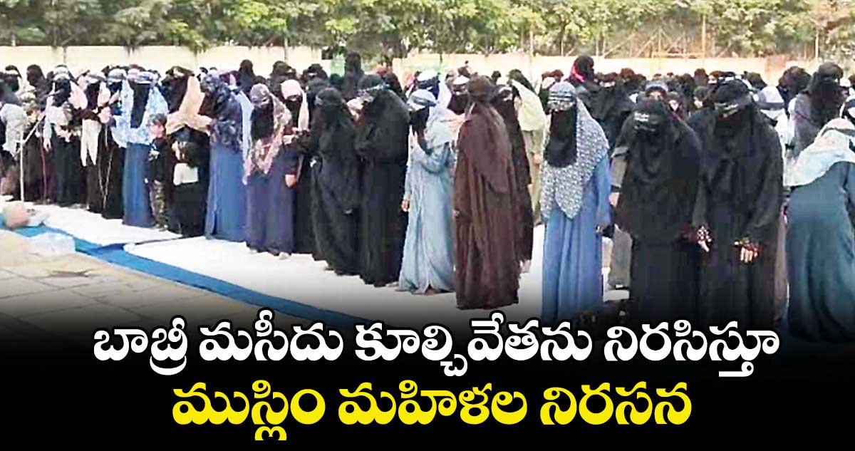 బాబ్రీ మసీదు కూల్చివేతను నిరసిస్తూ ముస్లిం మహిళల నిరసన
