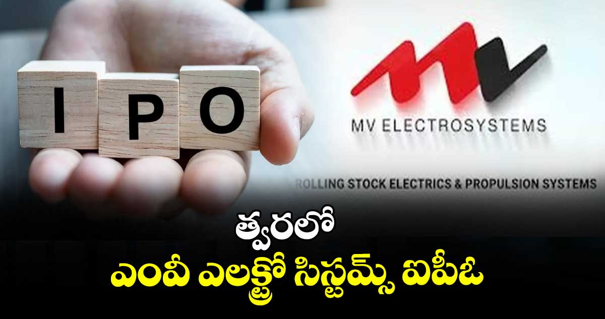 త్వరలో ఎంవీ ఎలక్ట్రో సిస్టమ్స్ ఐపీఓ