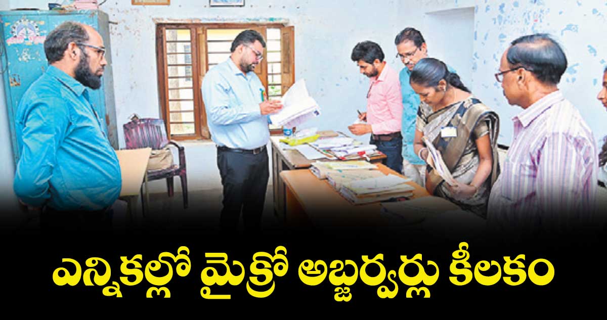 ఎన్నికల్లో మైక్రో అబ్జర్వర్లు కీలకం : కలెక్టర్  బదావత్  సంతోష్