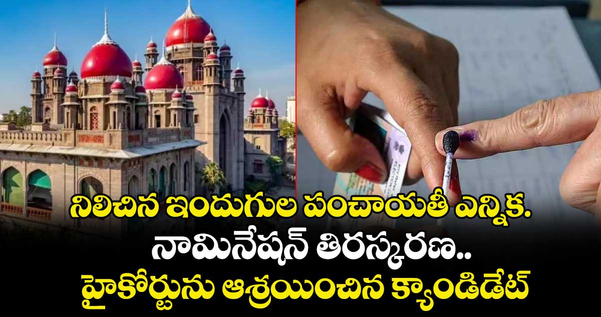 నిలిచిన ఇందుగుల పంచాయతీ ఎన్నిక..నామినేషన్‌‌‌‌‌‌‌‌ తిరస్కరణ..  హైకోర్టును ఆశ్రయించిన క్యాండిడేట్‌‌‌‌‌‌‌‌