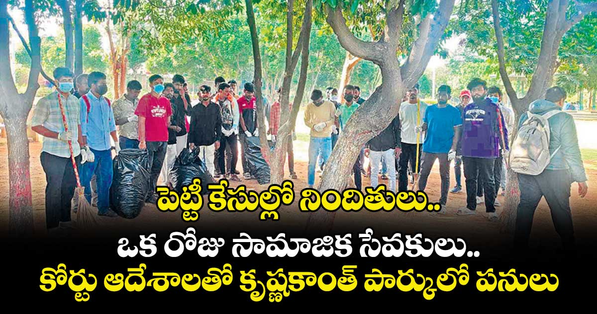 పెట్టీ కేసుల్లో నిందితులు.. ఒక రోజు సామాజిక సేవకులు.. కోర్టు ఆదేశాలతో కృష్ణకాంత్ పార్కులో పనులు