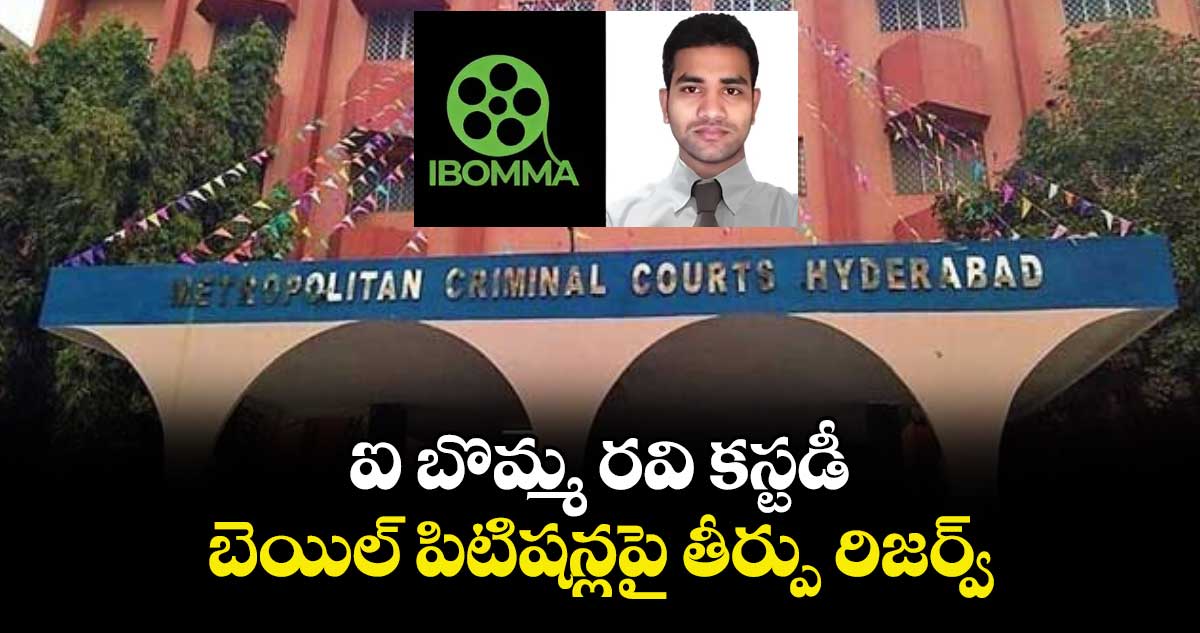 ఐ బొమ్మ రవి కస్టడీ, బెయిల్ పిటిషన్లపై తీర్పు రిజర్వ్