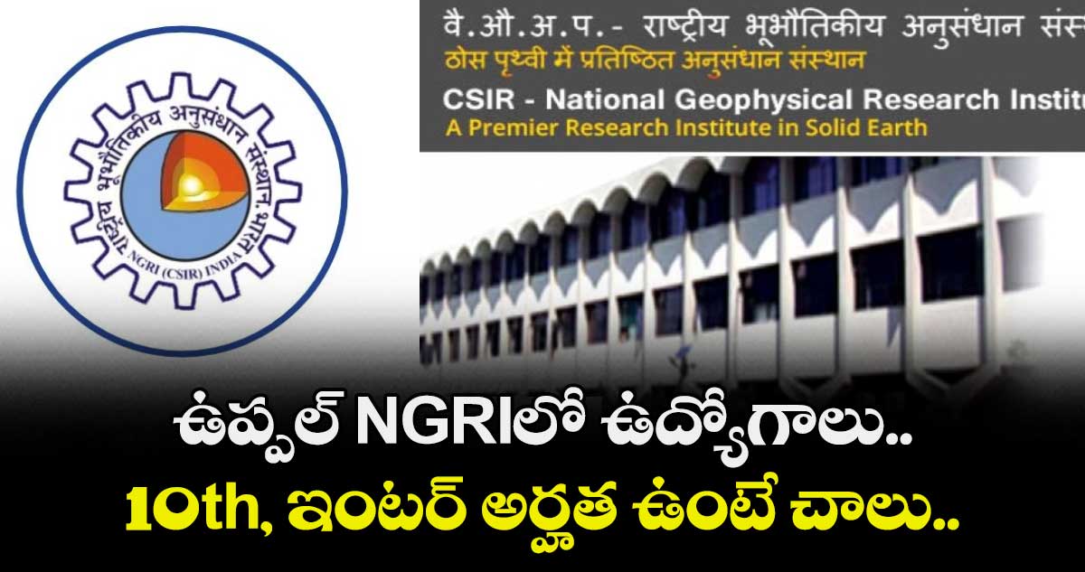 ఉప్పల్ NGRIలో  ఉద్యోగాలు.. 10th, ఇంటర్ అర్హత ఉంటే చాలు.. 