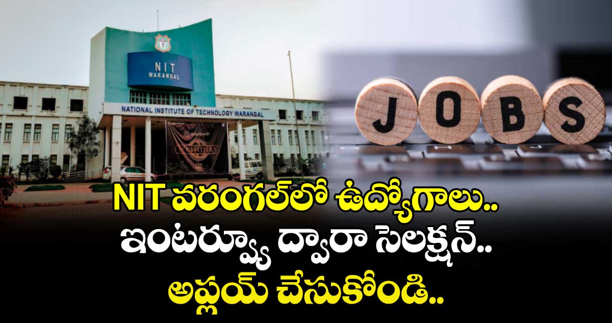 NIT వరంగల్లో ఉద్యోగాలు.. ఇంటర్వ్యూ ద్వారా సెలక్షన్.. అప్లయ్ చేసుకోండి..   