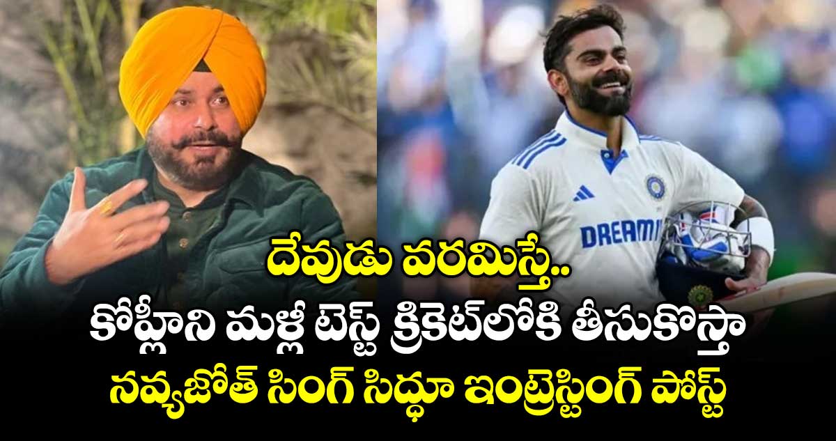 దేవుడు వరమిస్తే కోహ్లీని మళ్లీ టెస్ట్ క్రికెట్‎లోకి తీసుకొస్తా: నవ్యజోత్ సింగ్ సిద్ధూ ఇంట్రెస్టింగ్ పోస్ట్