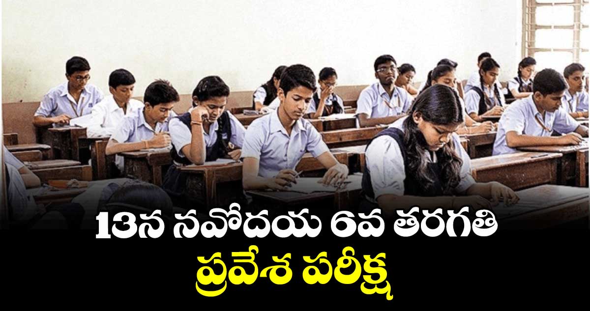 13న నవోదయ  6వ తరగతి ప్రవేశ పరీక్ష 