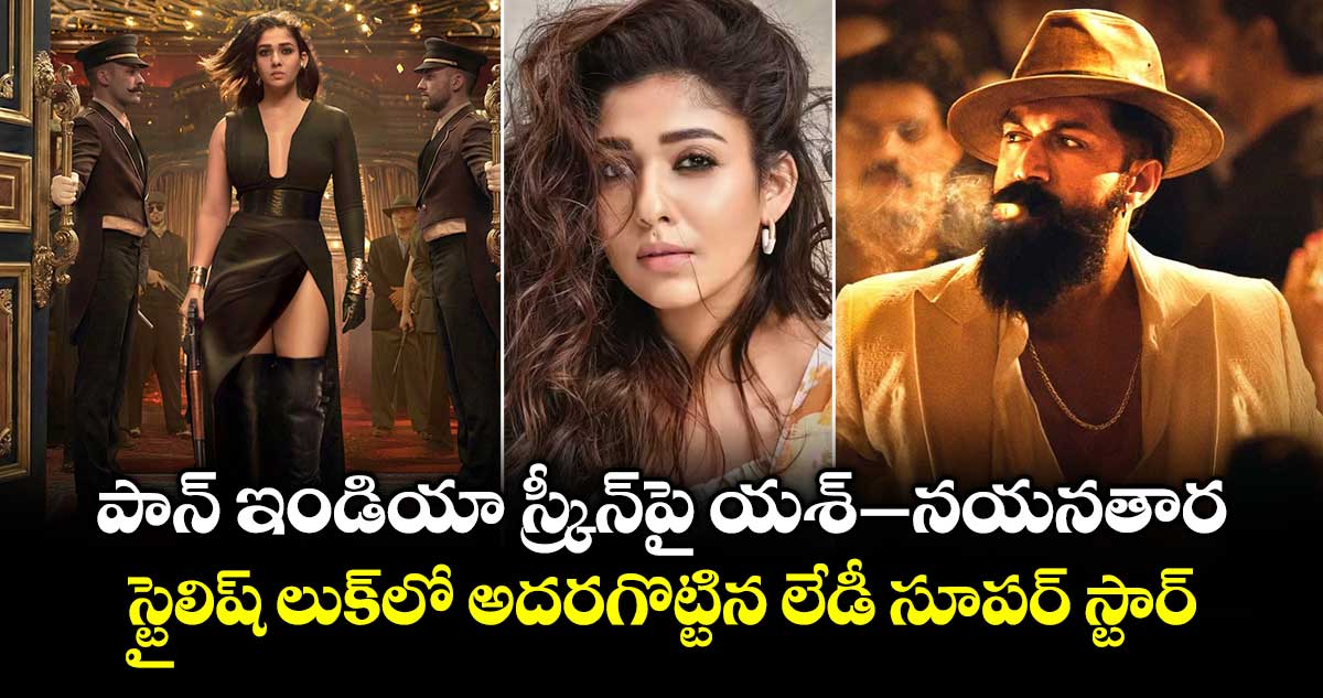 Nayanthara TOXIC: పాన్ ఇండియా స్క్రీన్‌పై యశ్–నయనతార.. స్టైలిష్‌ లుక్‌లో అదరగొట్టిన లేడీ సూపర్ స్టార్