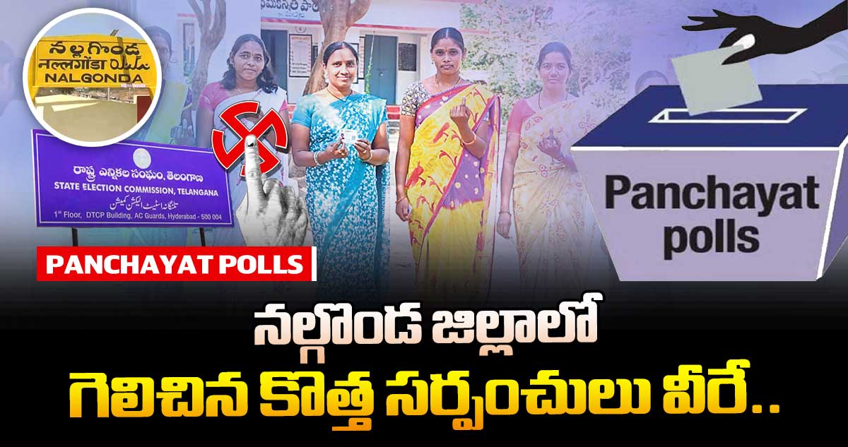 తెలంగాణ పంచాయతీ ఎన్నికలు : నల్గొండ జిల్లాలో గెలిచిన కొత్త సర్పంచులు వీరే