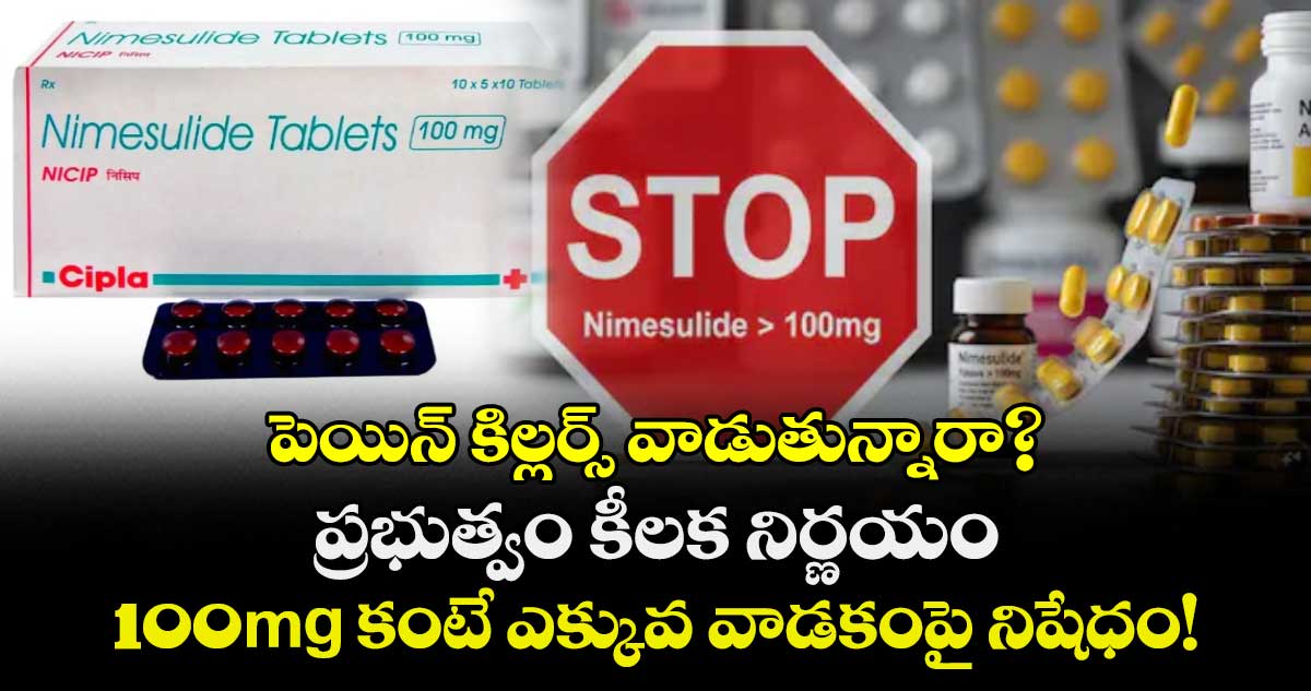 పెయిన్ కిల్లర్స్ వాడుతున్నారా?  ప్రభుత్వం కీలక నిర్ణయం: 100mg కంటే ఎక్కువ వాడకంపై నిషేధం!