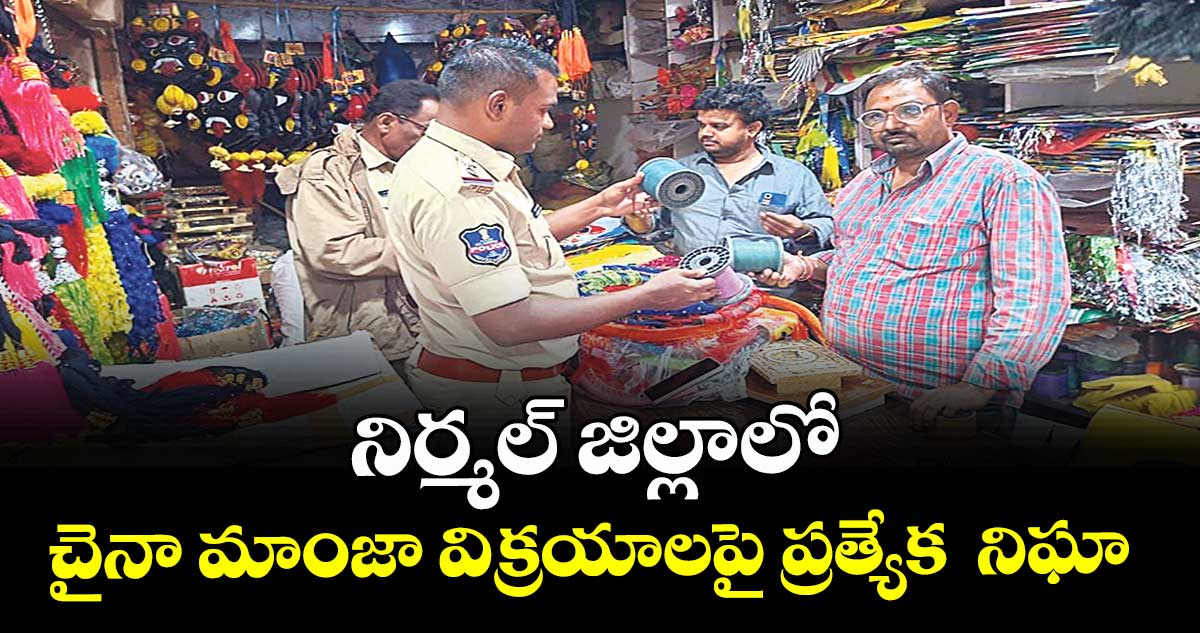 నిర్మల్ జిల్లాలో  చైనా మాంజా విక్రయాలపై ప్రత్యేక  నిఘా : ఎస్పీ జానకీ షర్మిల