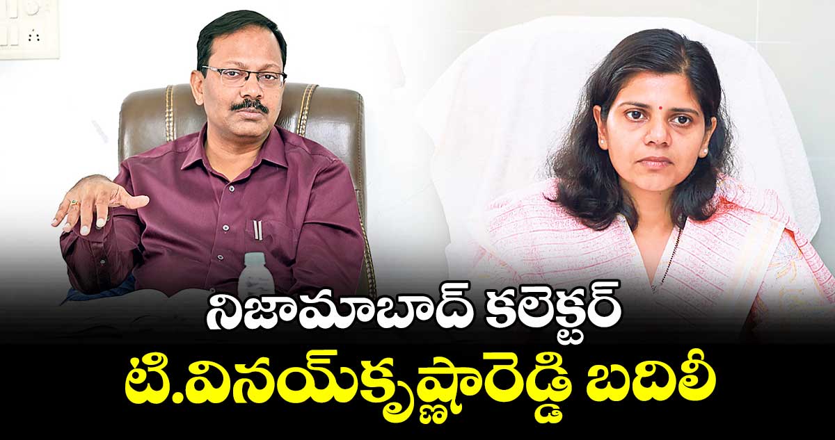 నిజామాబాద్ కలెక్టర్ టి.వినయ్కృష్ణారెడ్డి  బదిలీ