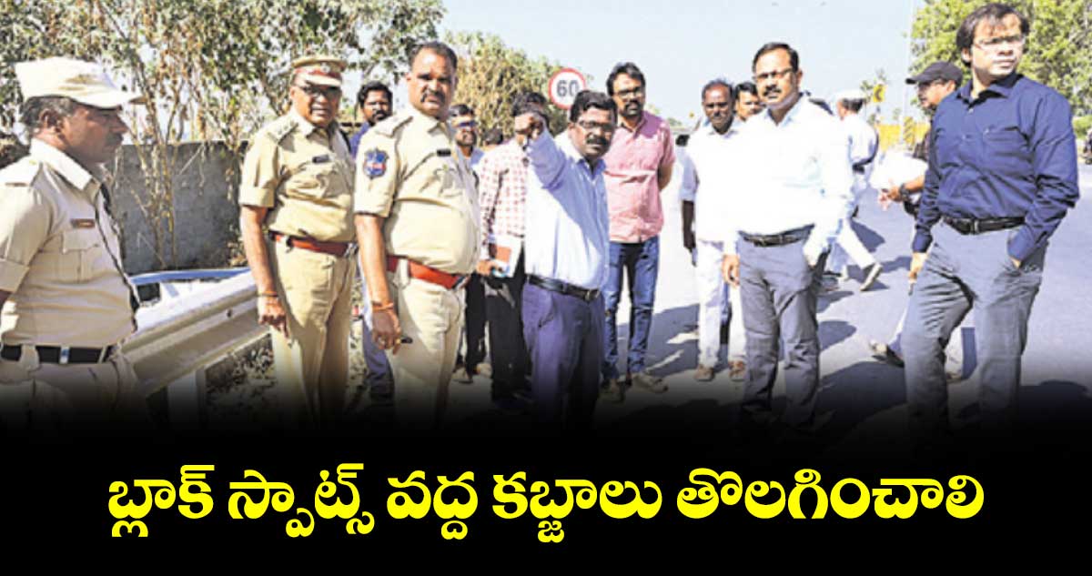 బ్లాక్ స్పాట్స్ వద్ద కబ్జాలు తొలగించాలి : కలెక్టర్ వినయ్కృష్ణారెడ్డి