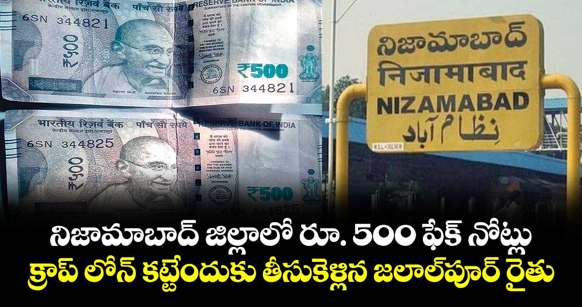 నిజామాబాద్ జిల్లాలో  రూ. 500 ఫేక్ నోట్లు.. క్రాప్ లోన్ కట్టేందుకు తీసుకెళ్లిన జలాల్ పూర్ రైతు