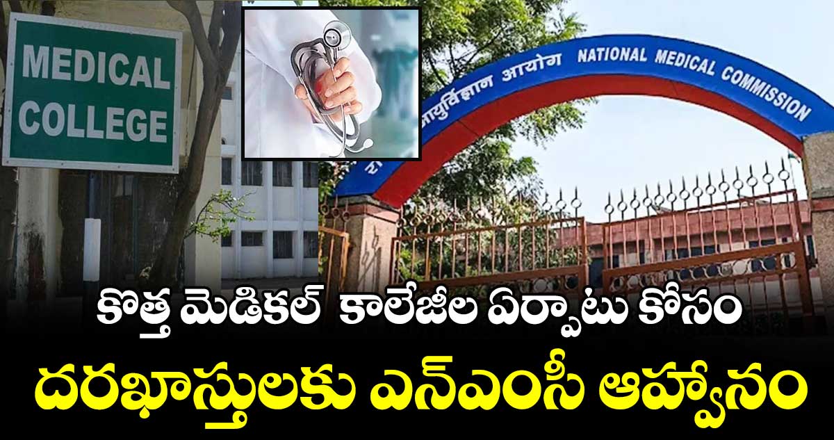కొత్త మెడికల్  కాలేజీల ఏర్పాటు కోసం..దరఖాస్తులకు ఎన్ఎంసీ ఆహ్వానం