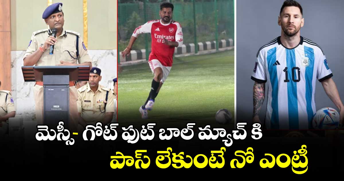 మెస్సీ - గోట్ ఫుట్ బాల్ మ్యాచ్ కి పాస్ లేకుంటే నో ఎంట్రీ... రాచకొండ సీపీ సుధీర్ బాబు
